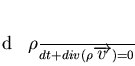 \begin{displaymath}
\index{quation!conservation de la masse}
\index{quation!...
... \, \rho}{dt} + \mathop{div}(\rho \overrightarrow{v}) = 0 \\
\end{displaymath}